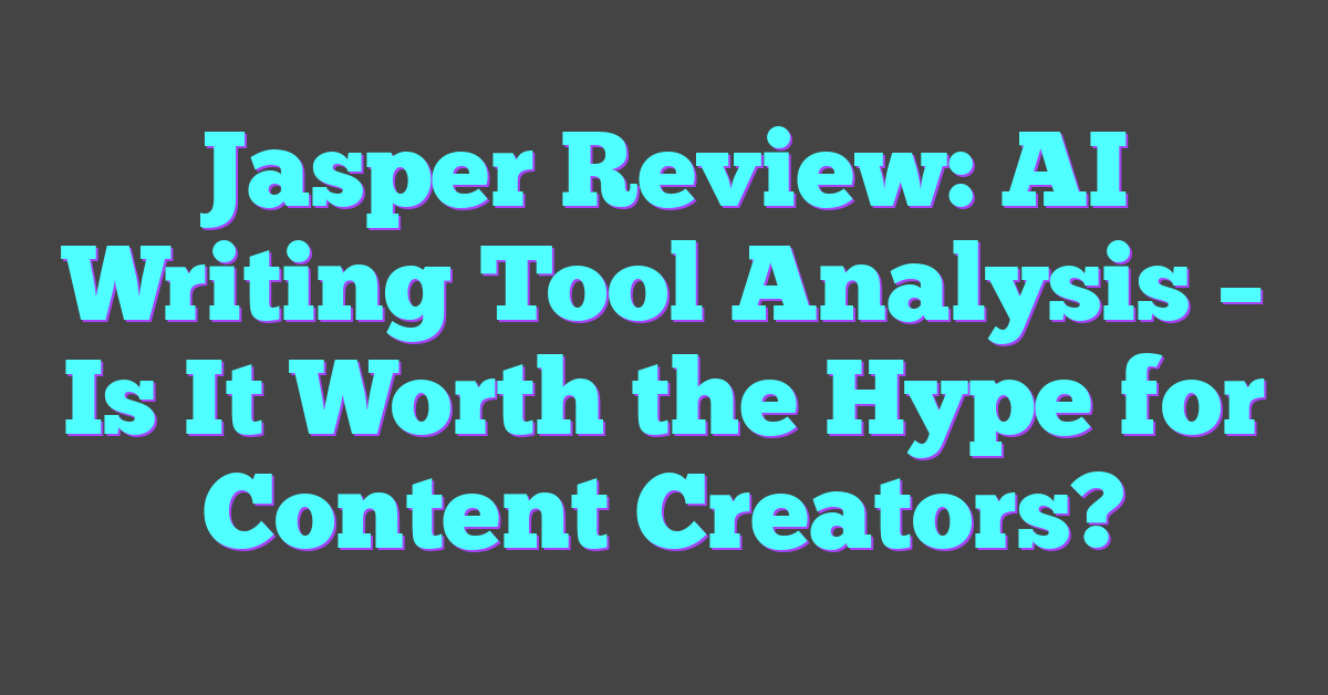 Jasper Review: AI Writing Tool Analysis – Is It Worth the Hype for Content Creators?