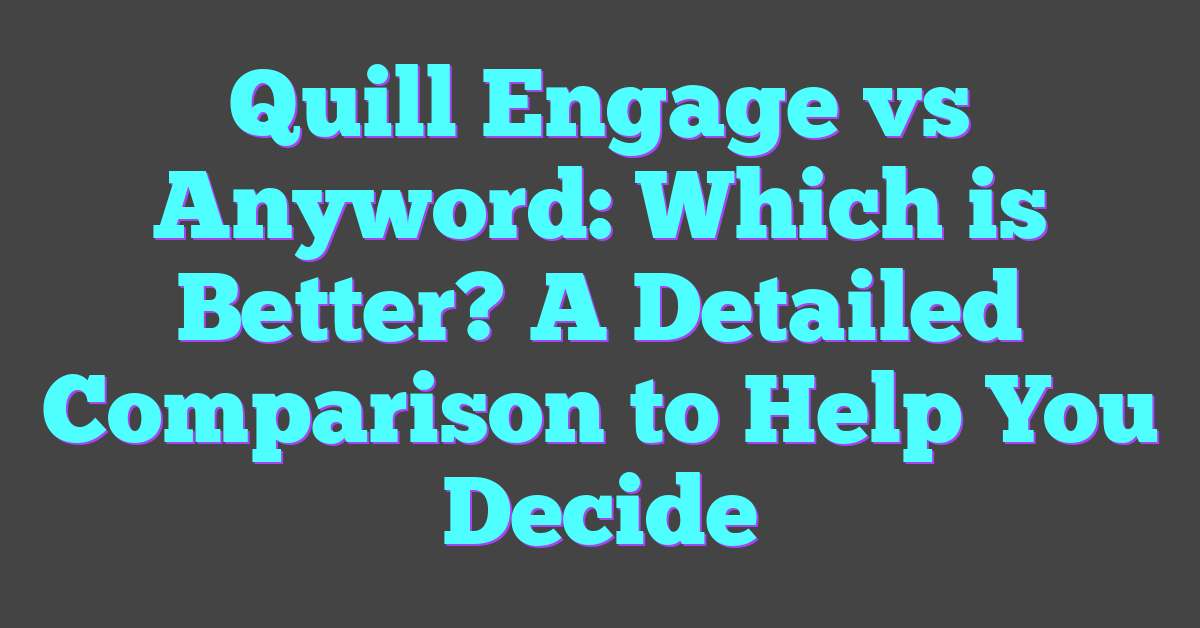 Quill Engage vs Anyword: Which is Better? A Detailed Comparison to Help You Decide