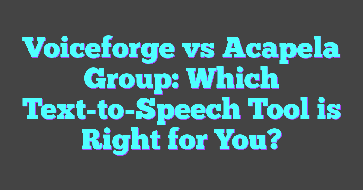 Voiceforge vs Acapela Group: Which Text-to-Speech Tool is Right for You?