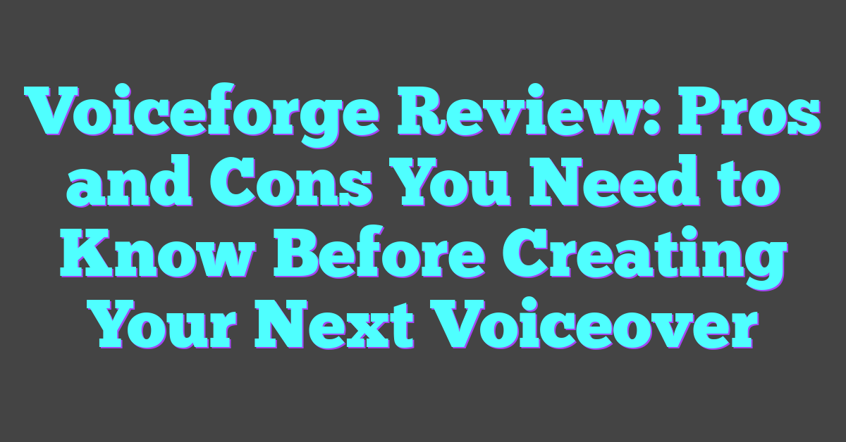 Voiceforge Review: Pros and Cons You Need to Know Before Creating Your Next Voiceover